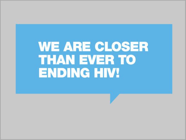 We are closer than ever to ending HIV! written in white in a light blue speech bubble