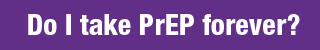 Purple word bubble GIF reading "do I take PrEP forever?"