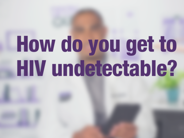 Graphic with purple text "How do you get to HIV undetectable?" with doctor in background