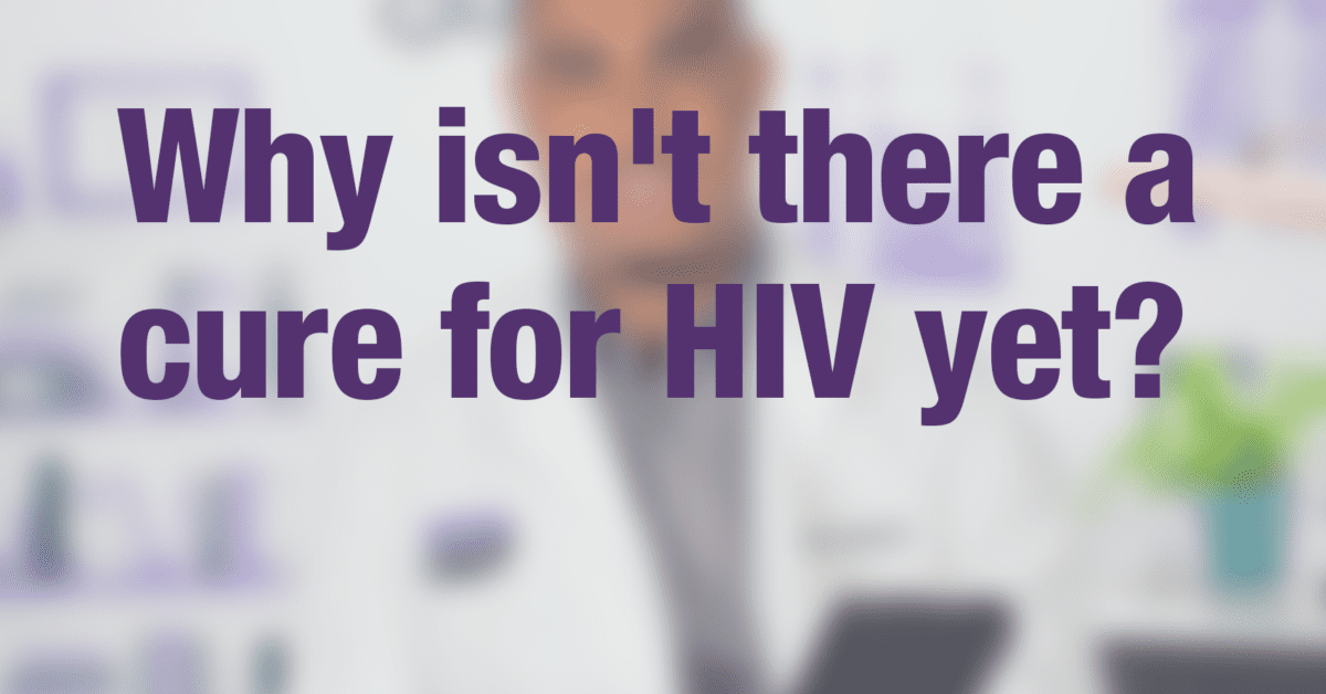 Why isn't there a cure for HIV yet? Greater Than AIDS