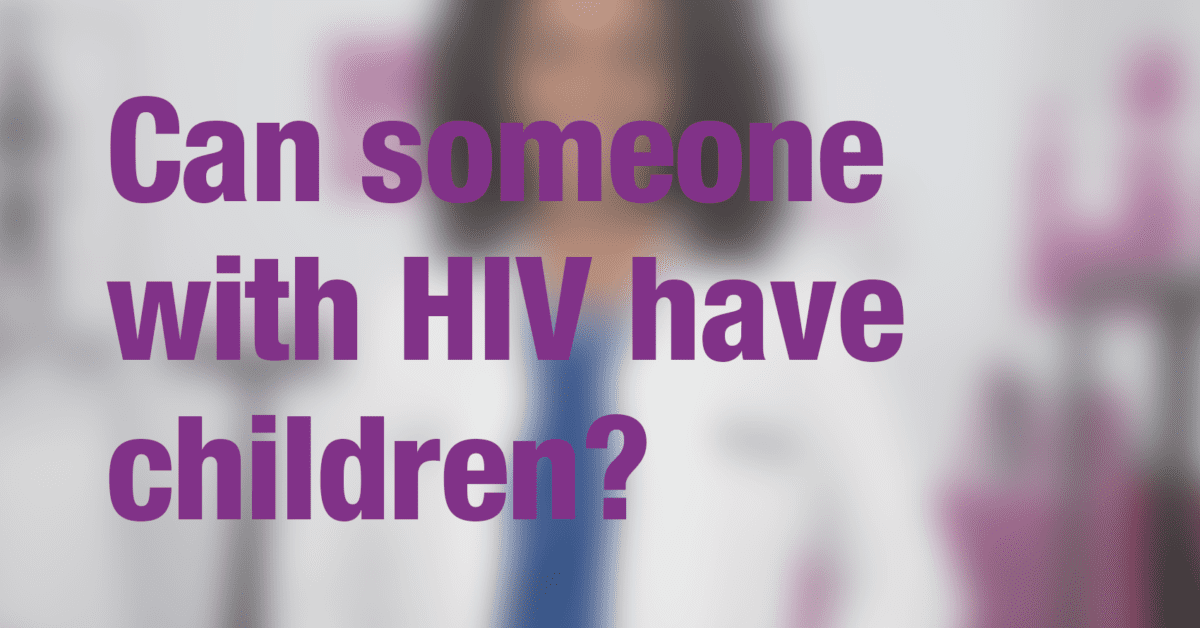 Can someone with HIV have children? Greater Than AIDS