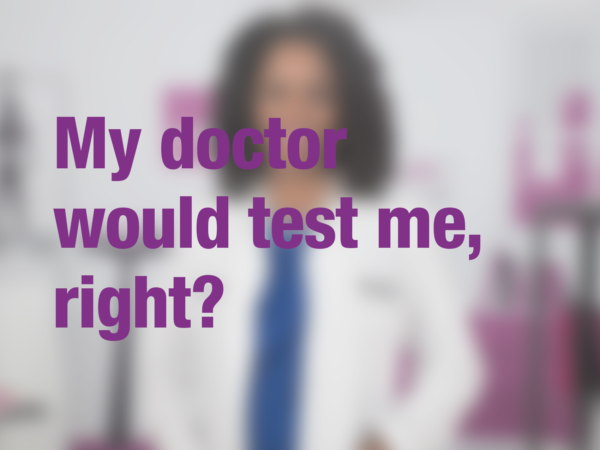 Graphic with text "My doctor would test me, right?" with doctor in background