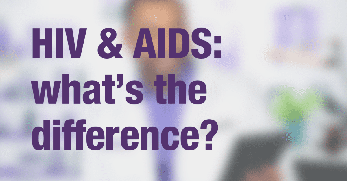 HIV & AIDS: what's the difference? - Greater Than AIDS